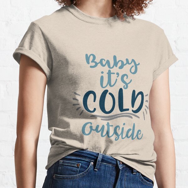 baby it's cold outside shirt