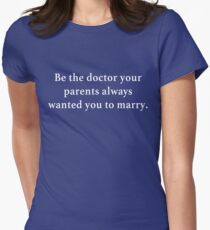 Be the doctor your parents wanted you to marry. Women's Fitted T-Shirt