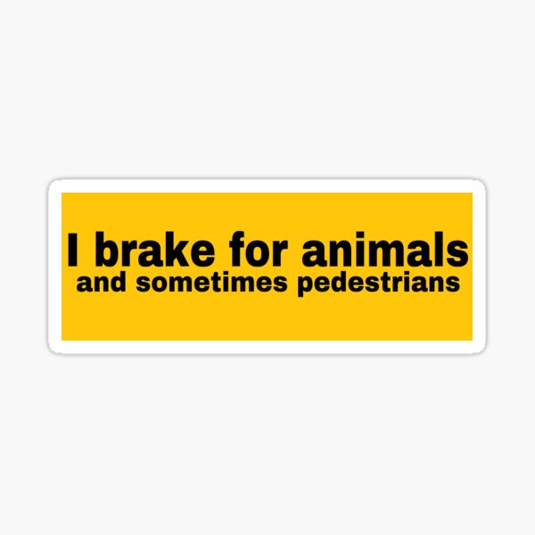 I Brake For Animals And Sometimes Pedestrians Sticker
