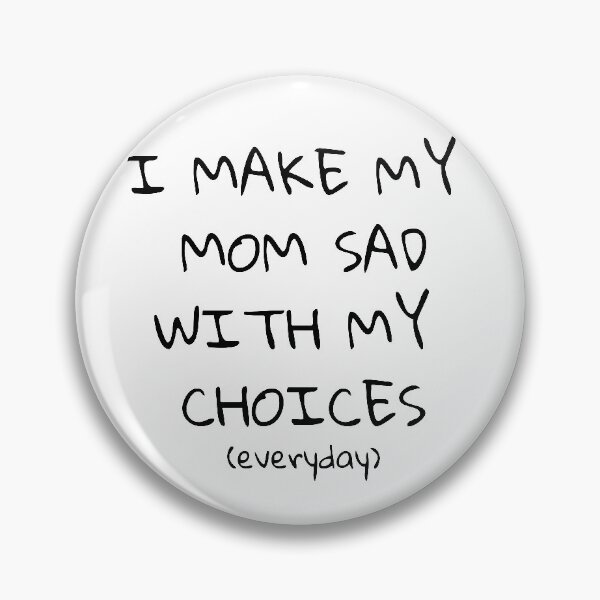 Item preview, I Make My Mom Sad With My Choices (Everyday) designed and sold by HeyFellowKids.