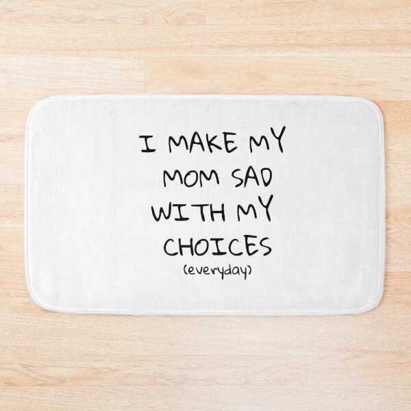 Item preview, I Make My Mom Sad With My Choices (Everyday) designed and sold by HeyFellowKids.