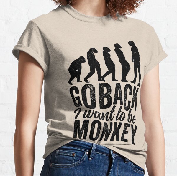 Go Back I Want To Be Monkey T-Shirts | Redbubble