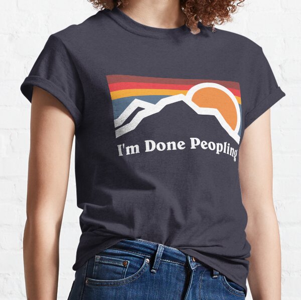 I'm Done Peopling Classic T-Shirt