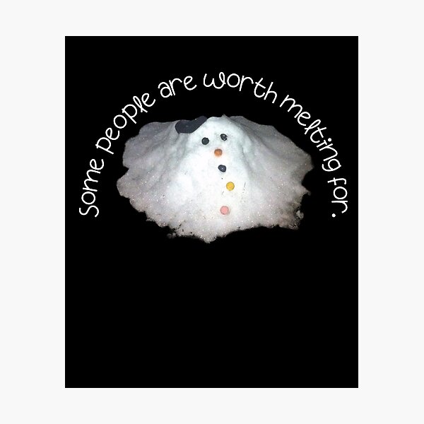 Snowman Some People Are Worth Melting For Photographic Print