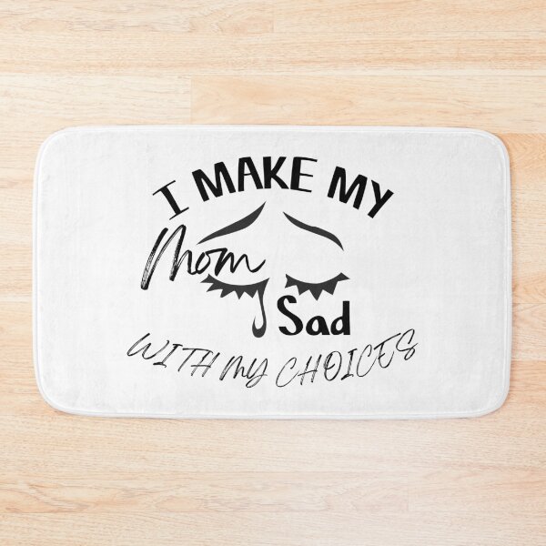 Item preview, I make my mom sad with my choices designed and sold by Achily.