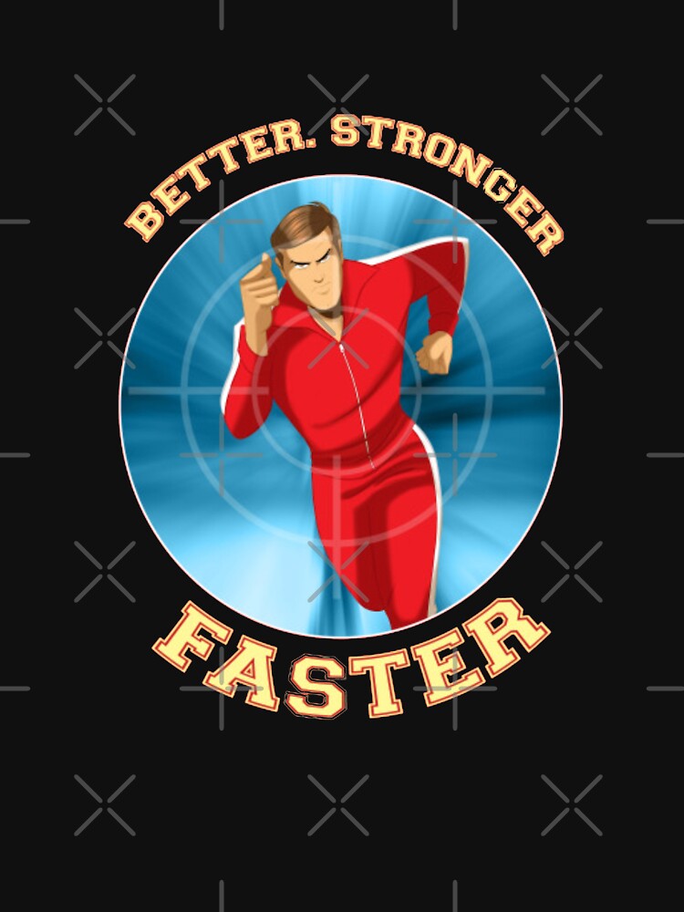 Better ,Stronger ,Faster : Bionic Man | Essential T-Shirt