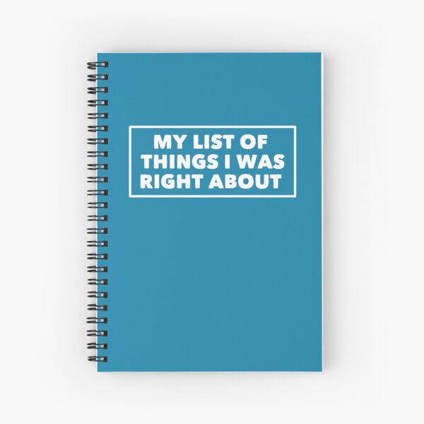 My List of Things I Was Right About Spiral Notebook
