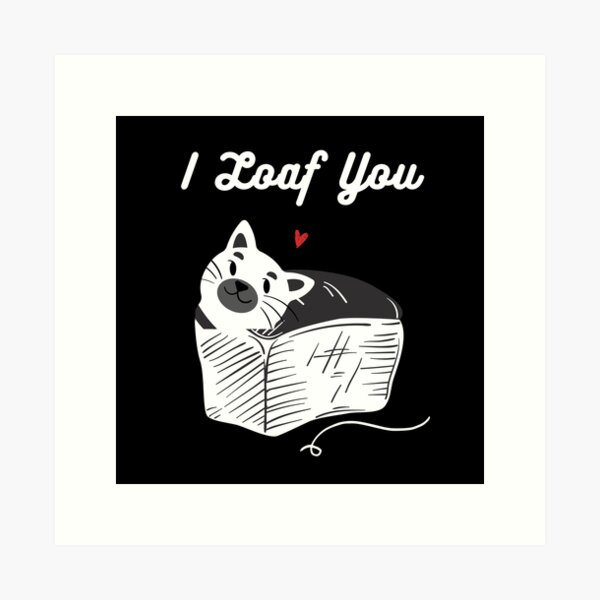 I Loaf You, Cat loaf Art Print
