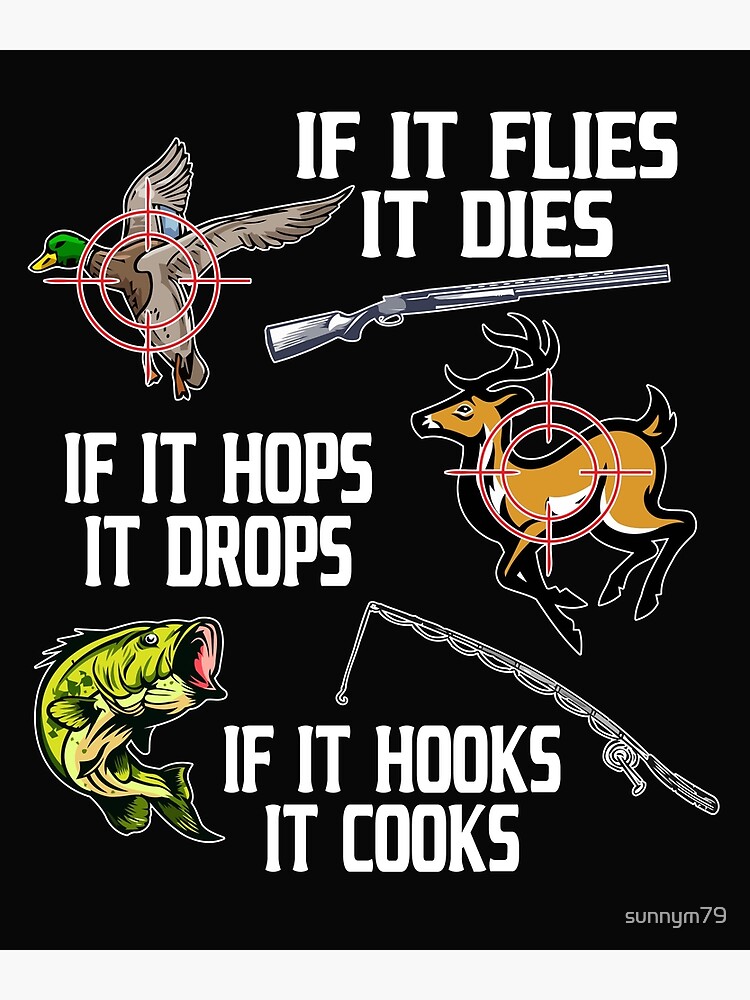 If it Flies Dies Hops Drops Hooks Cooks Hunting Fishing Photographic Print  for Sale by sunnym79