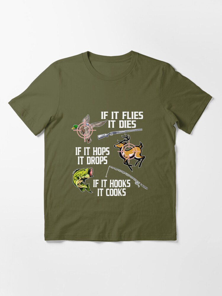 If it Flies Dies Hops Drops Hooks Cooks Hunting Fishing