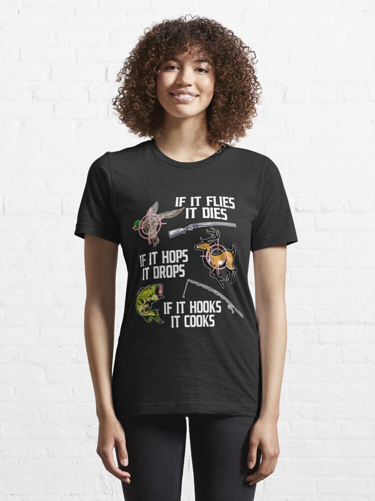 If it Flies Dies Hops Drops Hooks Cooks Hunting Fishing Essential T-Shirt  for Sale by sunnym79