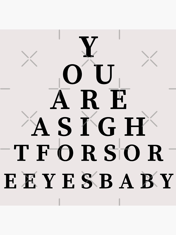 "You are a sight for sore eyes baby" Poster by Thinkinink Redbubble