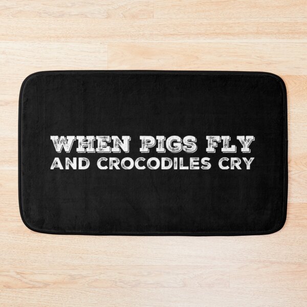Item preview, When Pigs Fly and Crocodiles Cry designed and sold by homesteadswag.