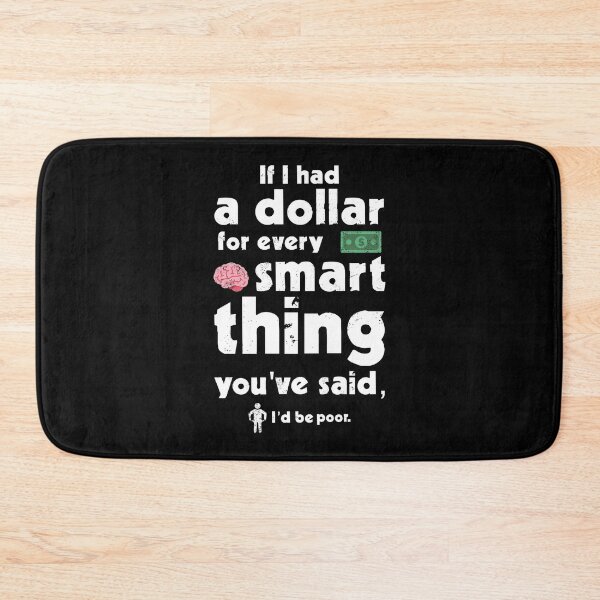 Item preview, Sarcastic Saying: If I had A Dollar For Every Smart Thing You've Said designed and sold by Happy Puppy Print On Demand.