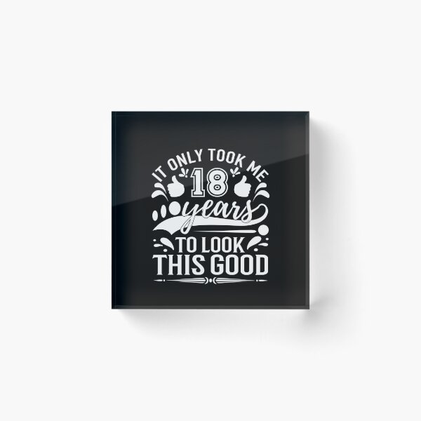 Item preview, it only took me 18 years to look this good, birthday ideas,b day idea,b day ideas,legends, designed and sold by buzz1days.