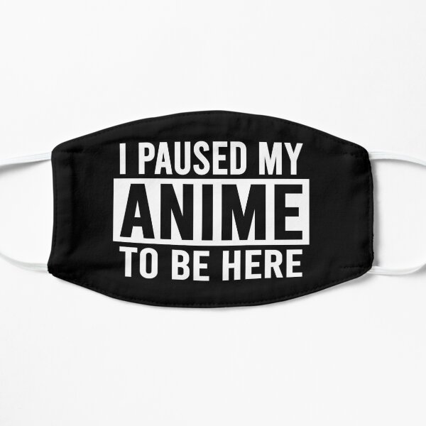 i paused my anime to be here Flat Mask
