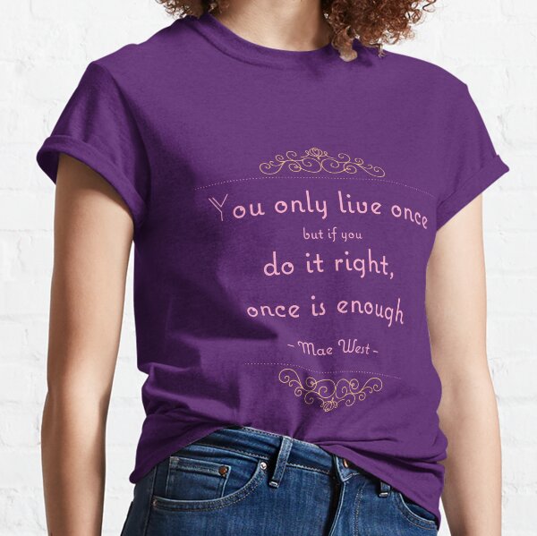 You only live once but if you do it right, once is enough Classic T-Shirt