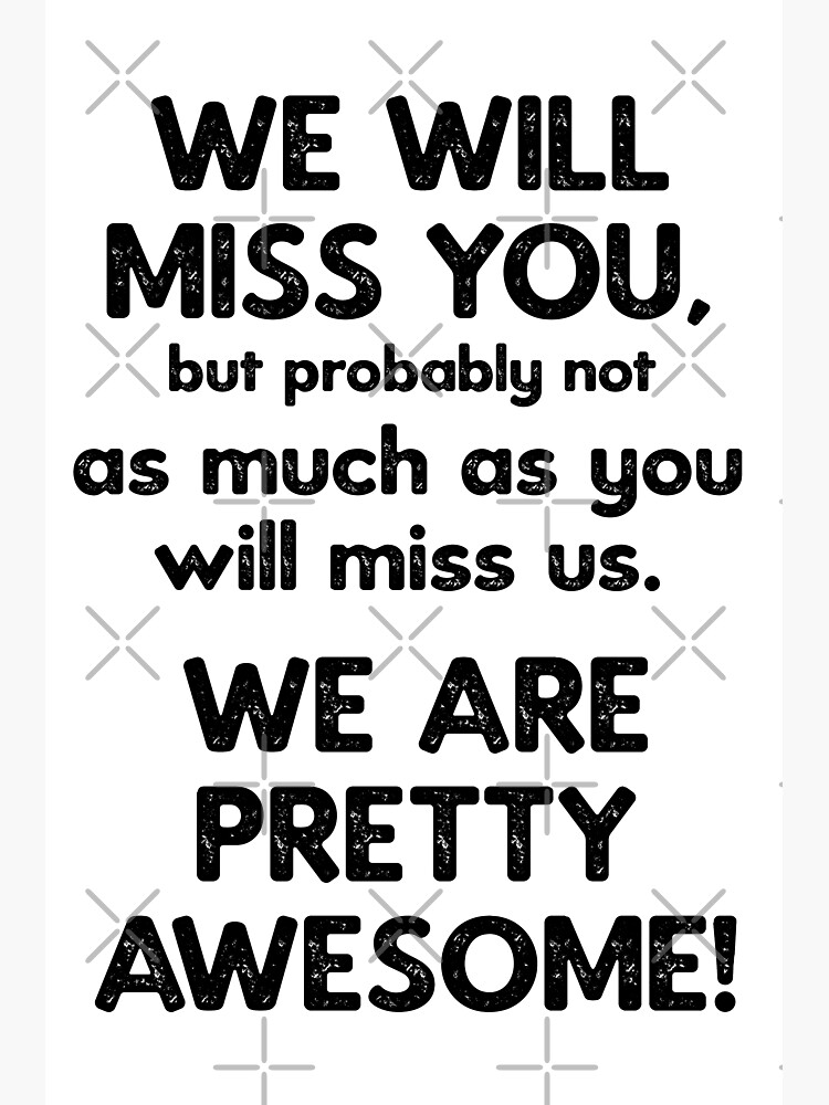 we-will-miss-you-but-probably-not-as-much-as-you-will-miss-us-we-are