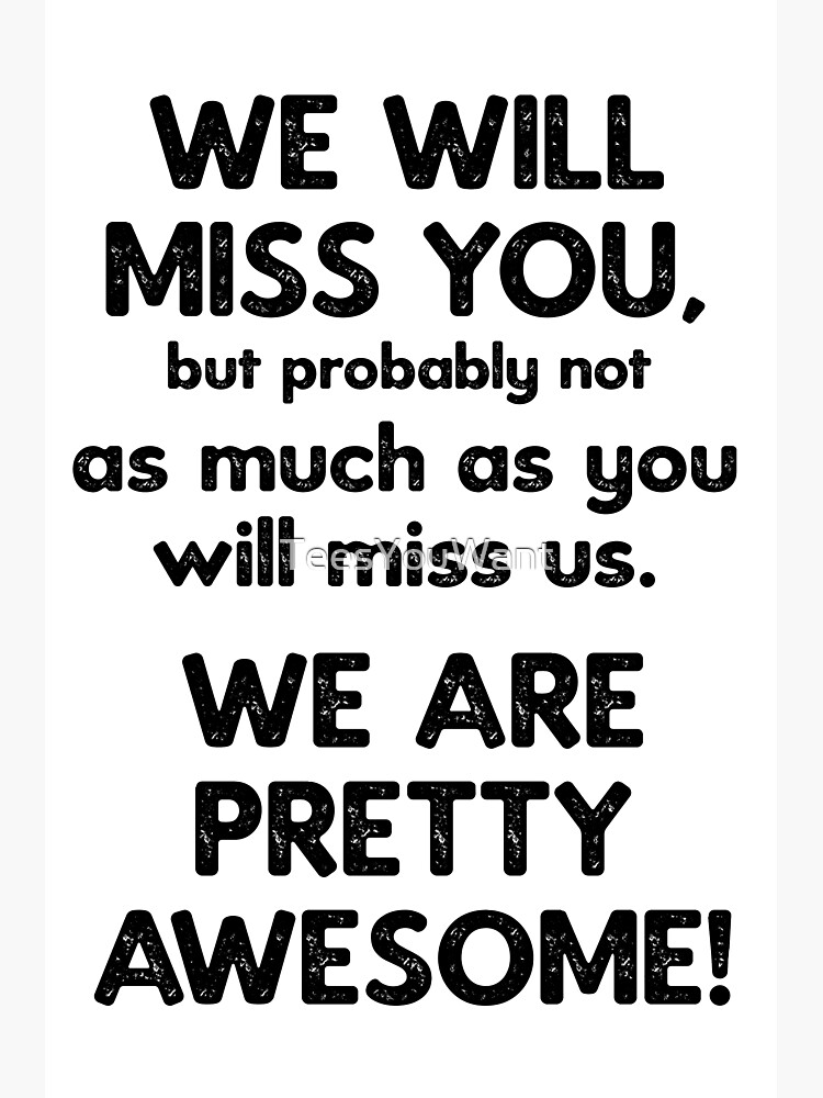 we-will-miss-you-but-probably-not-as-much-as-you-will-miss-us-we-are