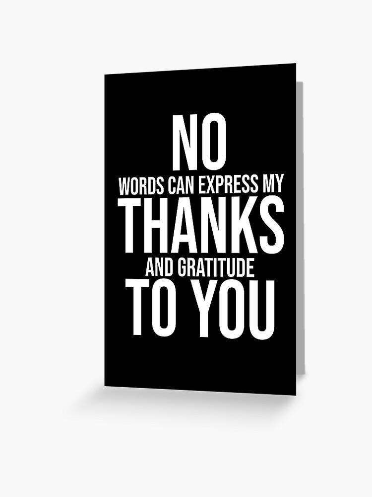 No Thanks To You No Words Can Express My Thanks and Gratitude To