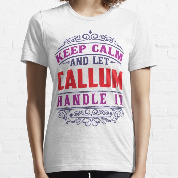 CALLUM Name. Keep Calm And Let CALLUM Handle It Essential T-Shirt