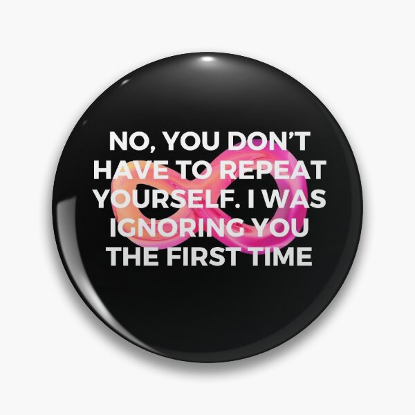 Item preview, No, you don’t have to repeat yourself. I was ignoring you the first time | Sarcasm | Witty designed and sold by FitBeast.