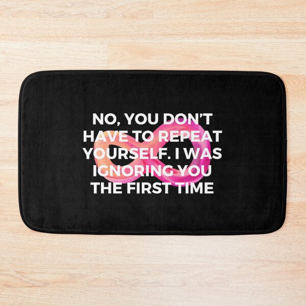 Item preview, No, you don’t have to repeat yourself. I was ignoring you the first time | Sarcasm | Witty designed and sold by FitBeast.