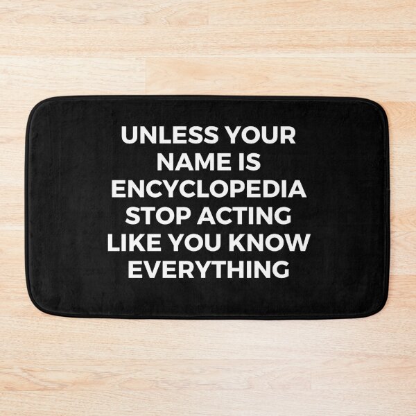 Item preview, Unless your name is Encyclopedia stop acting like you know everything | Sarcasm | Witty designed and sold by FitBeast.