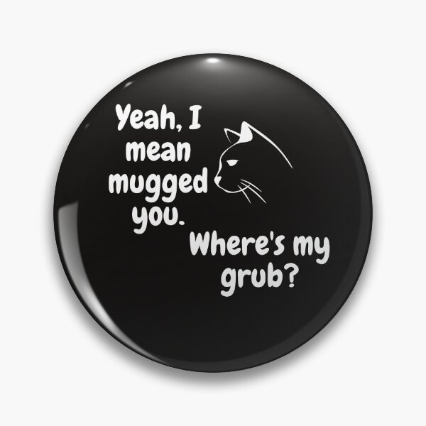 Item preview, Yeah, I mean mugged you. Where's my grub? Tees designed and sold by Shevonda Thomas.