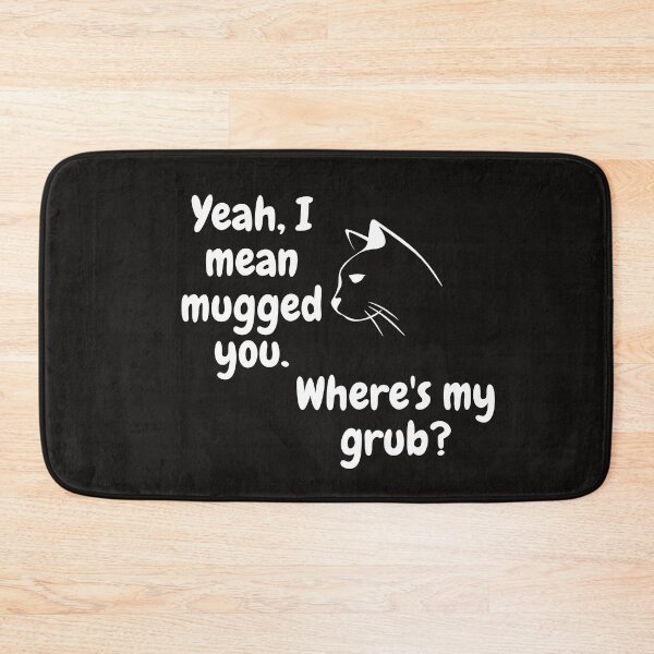 Item preview, Yeah, I mean mugged you. Where's my grub? Tees designed and sold by Shevonda Thomas.