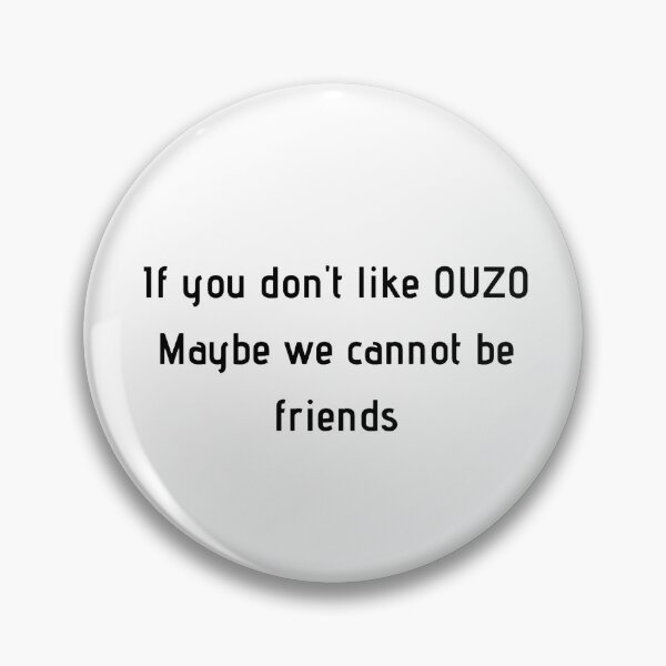 Item preview, If You Don't Like Ouzo Maybe We Cannot Be Friends designed and sold by TheGreekGuy.