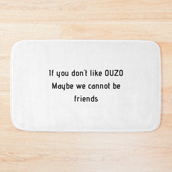 Item preview, If You Don't Like Ouzo Maybe We Cannot Be Friends designed and sold by TheGreekGuy.