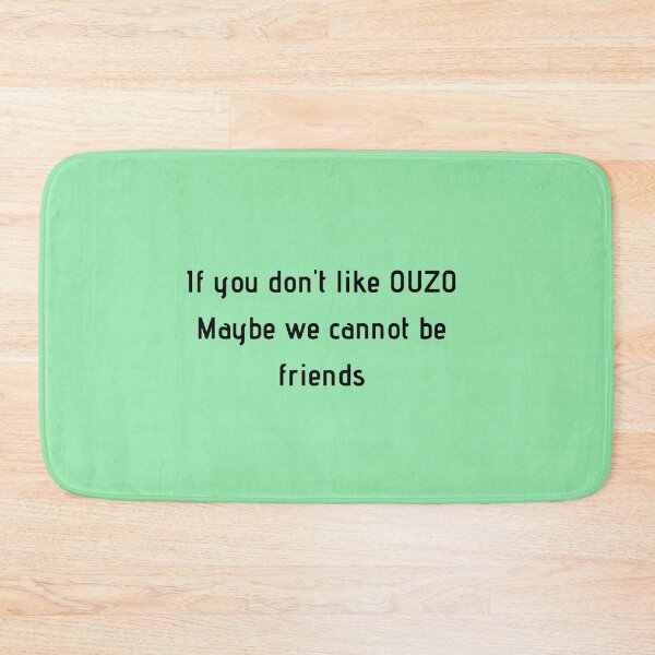 Item preview, If You Don't Like Ouzo Maybe We Cannot Be Friends designed and sold by TheGreekGuy.