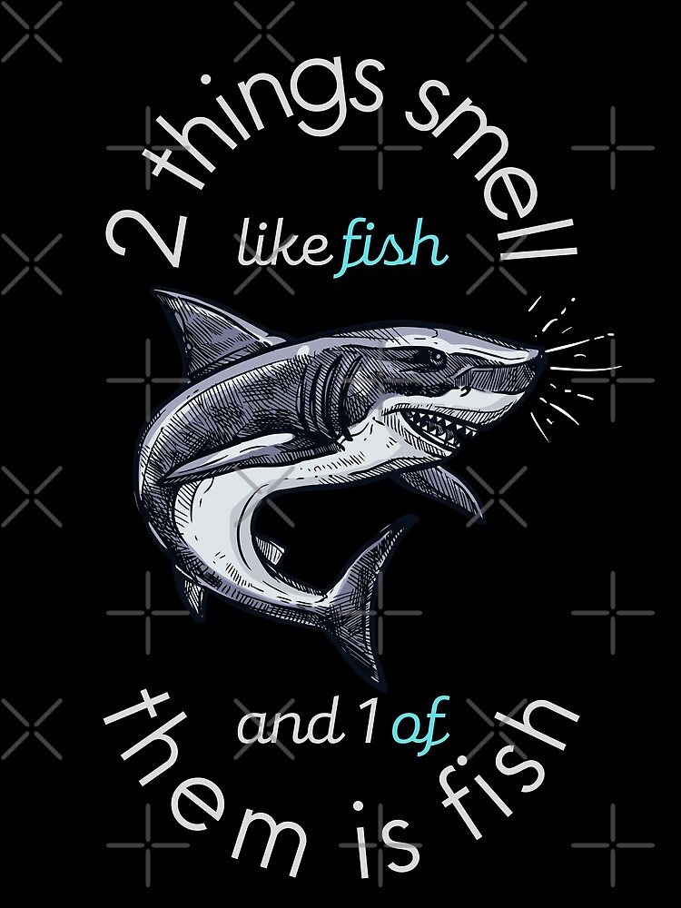 2 things smell like fish, and 1 of them is fish Poster for Sale