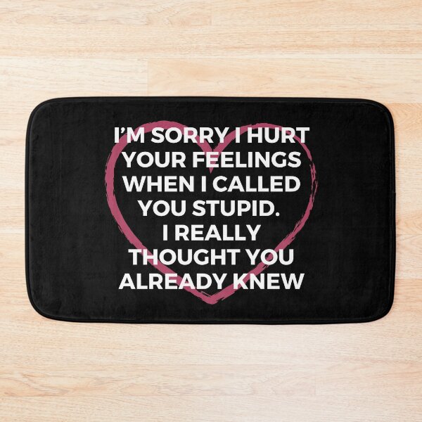 Item preview, I’m sorry I hurt your feelings when I called you stupid. I really thought you already knew | Sarcasm | Witty designed and sold by FitBeast.