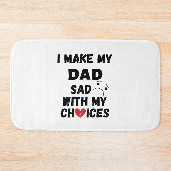 Item preview, I make my dad sad with my choices designed and sold by TrendingTees4u.