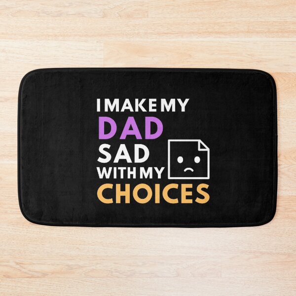 Item preview, I MAKE MY DAD SAD WITH MY CHOICES designed and sold by MyTrendStore.