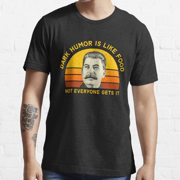 Dark Humor is Like Food Not Everyone Gets It Vintage Joseph Stalin Essential T-Shirt