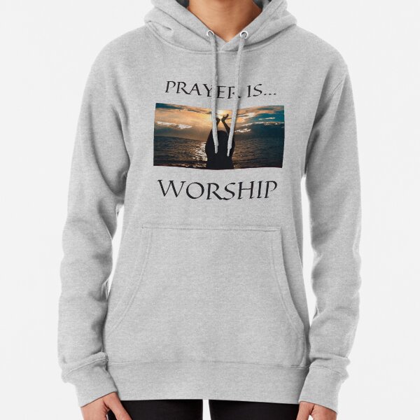 Prayer Is Worship Pullover Hoodie