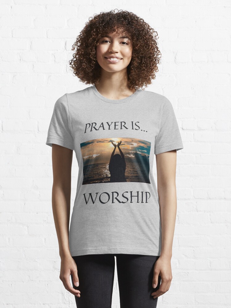 Alternate view of Prayer Is Worship Essential T-Shirt