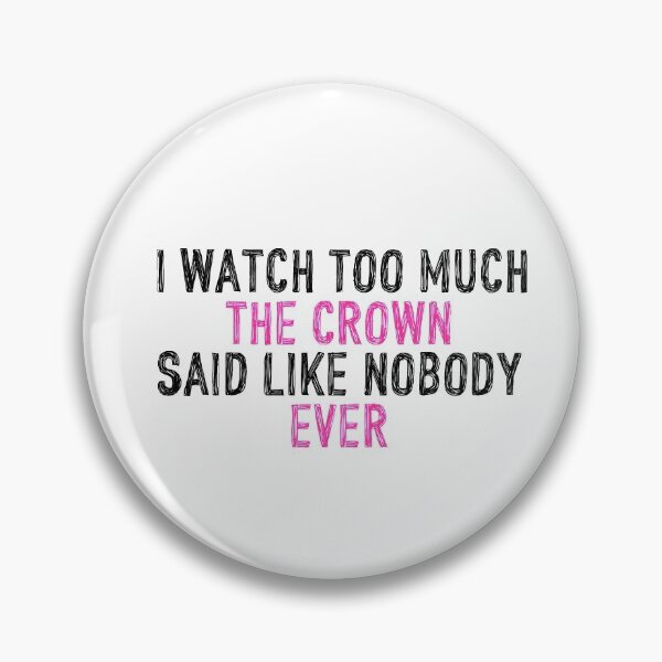 Item preview, I Watch Too Much The Crown Said Like Nobody Ever designed and sold by holbytv.
