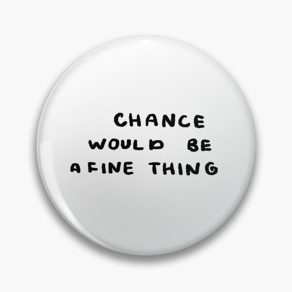 Item preview, Chance Would Be a Fine Thing designed and sold by 4naans.