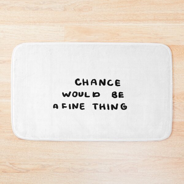 Item preview, Chance Would Be a Fine Thing designed and sold by 4naans.