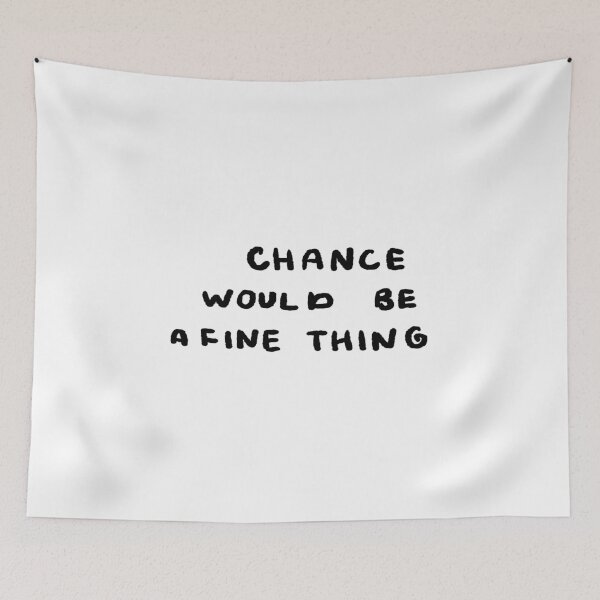 Item preview, Chance Would Be a Fine Thing designed and sold by 4naans.