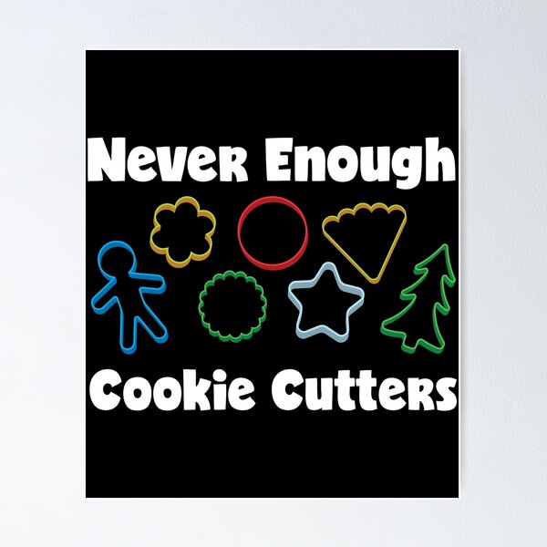 Item preview, Never Enough Cookie Cutters Funny Cookie Decorating print designed and sold by jakehughes2015.
