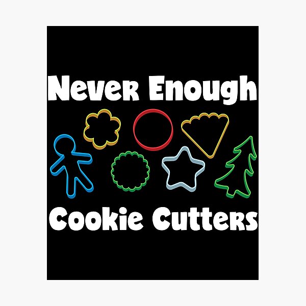 Item preview, Never Enough Cookie Cutters Funny Cookie Decorating print designed and sold by jakehughes2015.