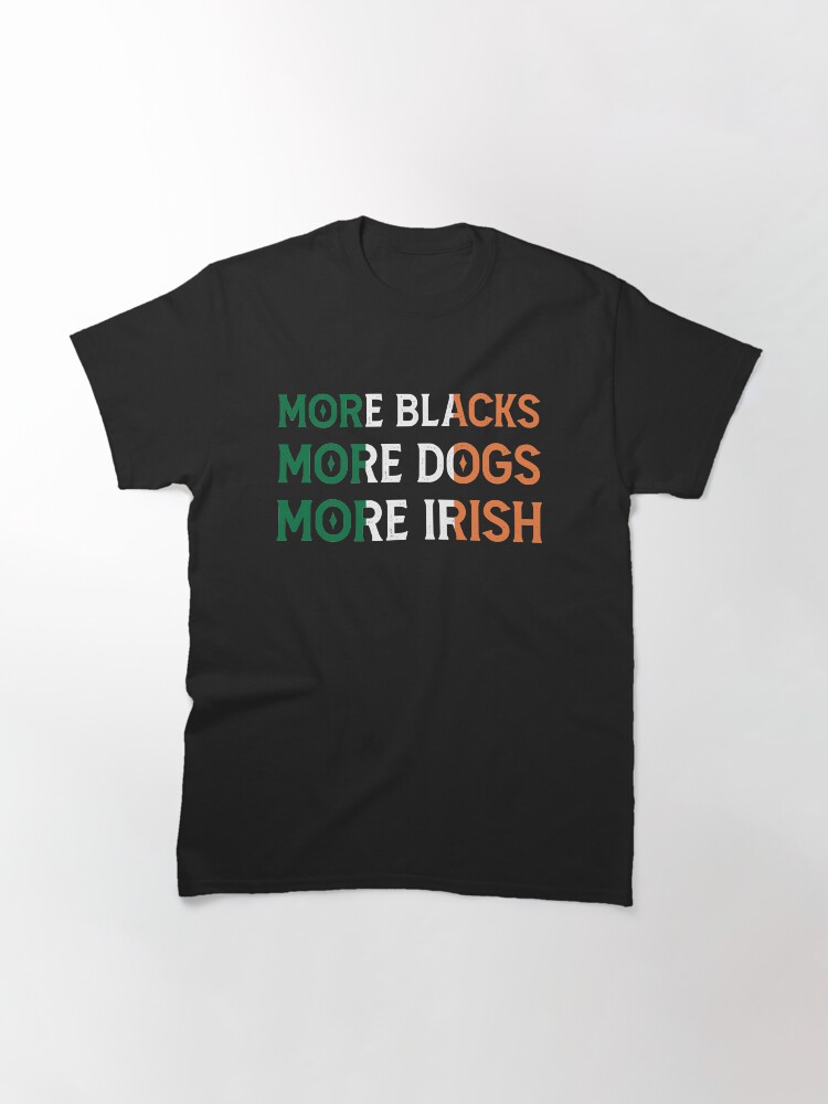 Alternate view of More Blacks More Dogs More Irish - BLM Anti Racism - Fight for Equality Classic T-Shirt
