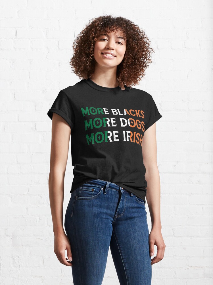 Alternate view of More Blacks More Dogs More Irish - BLM Anti Racism - Fight for Equality Classic T-Shirt