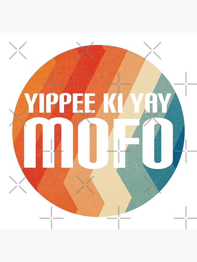Yippee Ki Yay Mofo by MyMadMerch