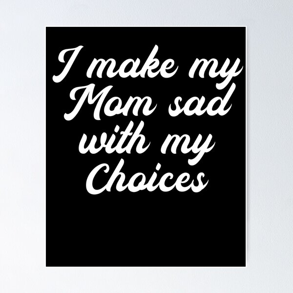 Item preview, I Make My Mom Sad With My Choices Loving Child designed and sold by NeXore.